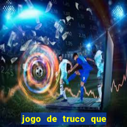 jogo de truco que ganha dinheiro de verdade